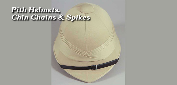 Pith Helmets, Chin Chains & Spikes
